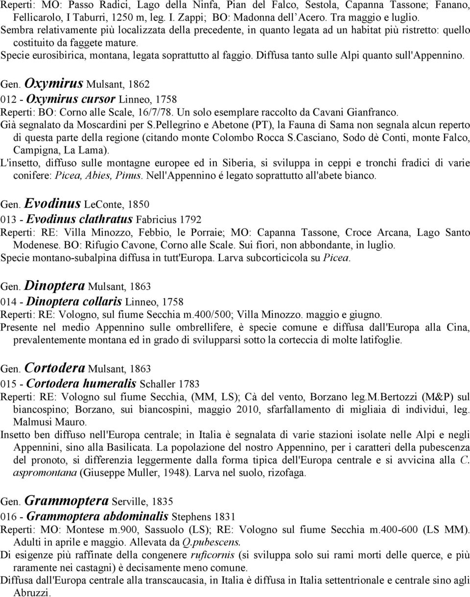 Diffusa tanto sulle Alpi quanto sull'appennino. Gen. Oxymirus Mulsant, 1862 012 - Oxymirus cursor Linneo, 1758 Reperti: BO: Corno alle Scale, 16/7/78. Un solo esemplare raccolto da Cavani Gianfranco.