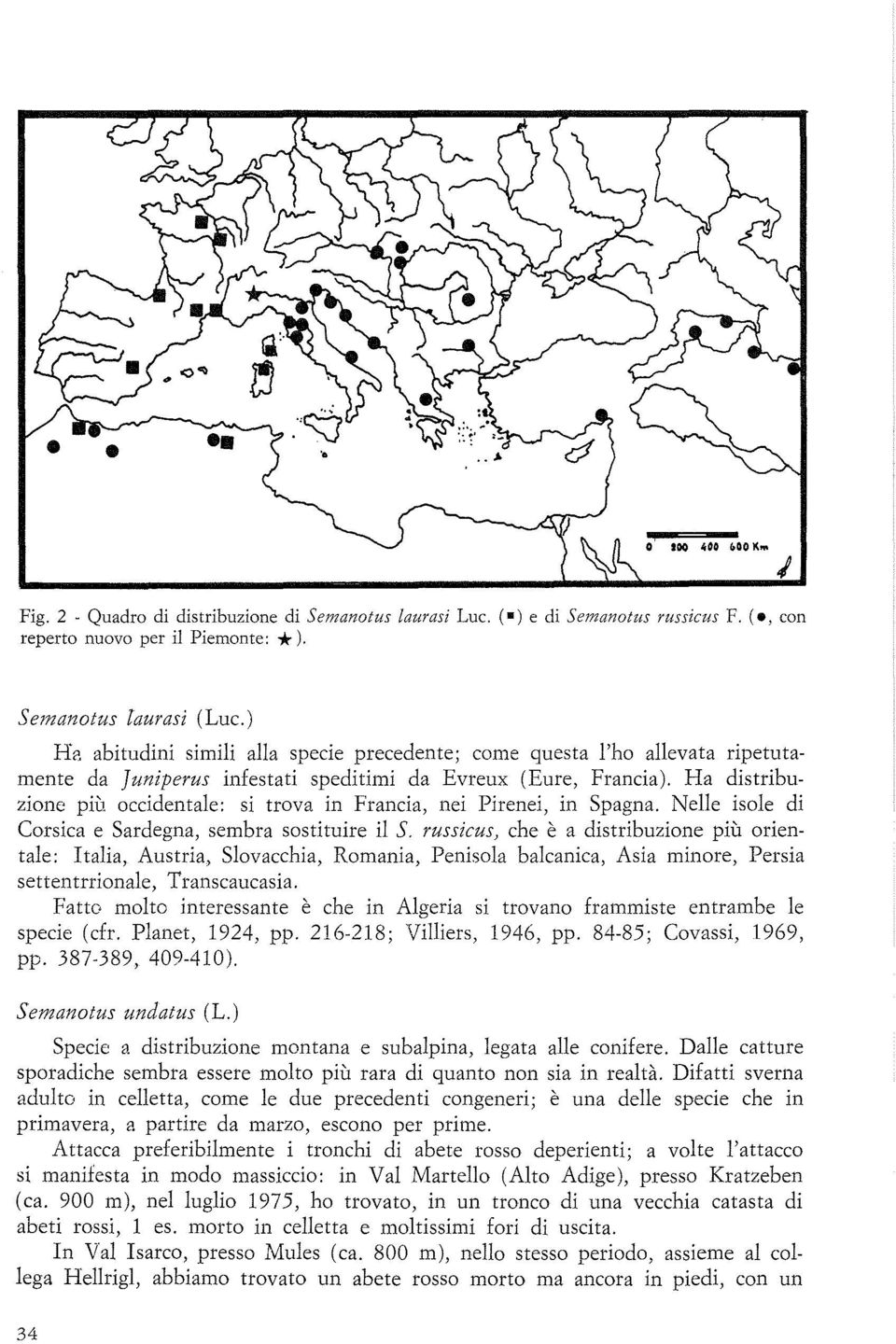 occidentale: si trova in Francia, nei Pirenei, in Spagna. Nelle isole di Corsica e Sardegna, sembra sostituire il S.