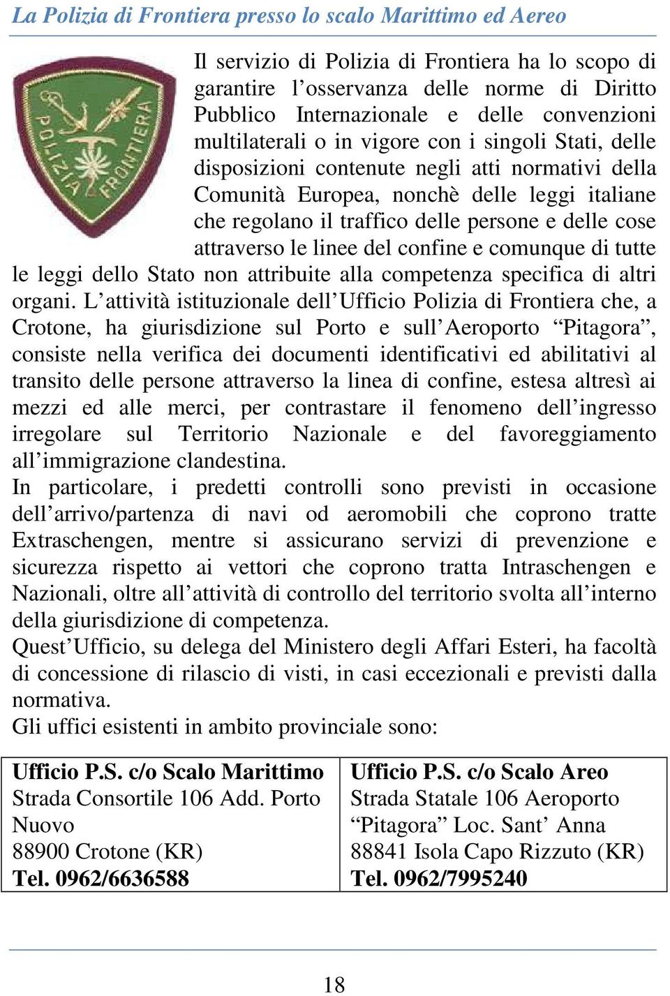 cose attraverso le linee del confine e comunque di tutte le leggi dello Stato non attribuite alla competenza specifica di altri organi.