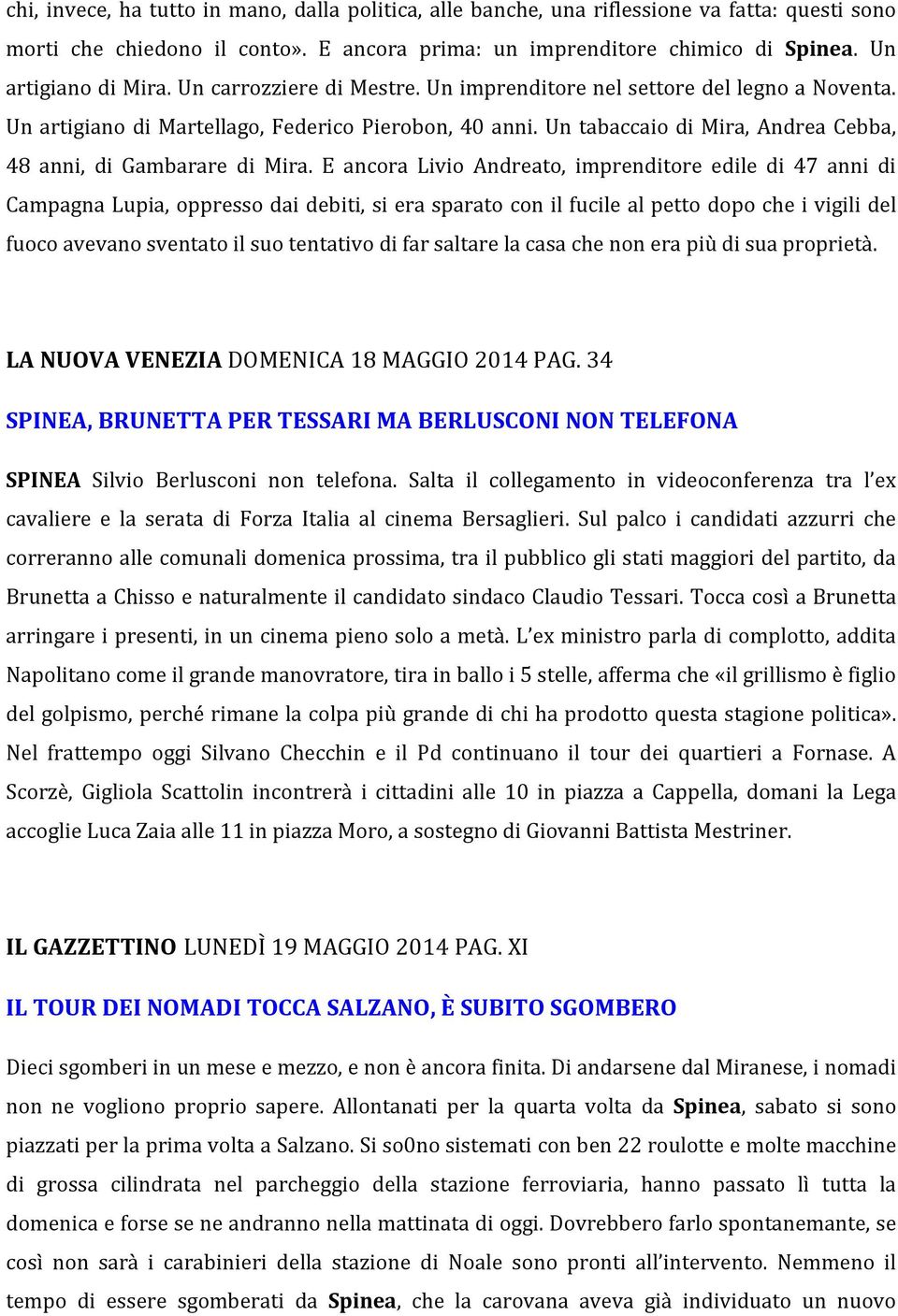 E ancora Livio Andreato, imprenditore edile di 47 anni di Campagna Lupia, oppresso dai debiti, si era sparato con il fucile al petto dopo che i vigili del fuoco avevano sventato il suo tentativo di