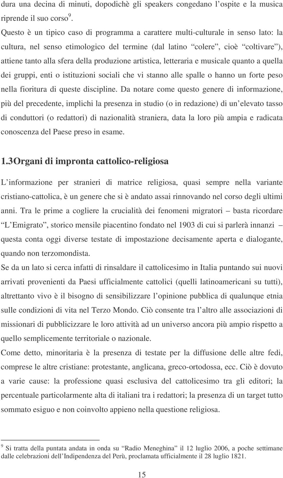 produzione artistica, letteraria e musicale quanto a quella dei gruppi, enti o istituzioni sociali che vi stanno alle spalle o hanno un forte peso nella fioritura di queste discipline.