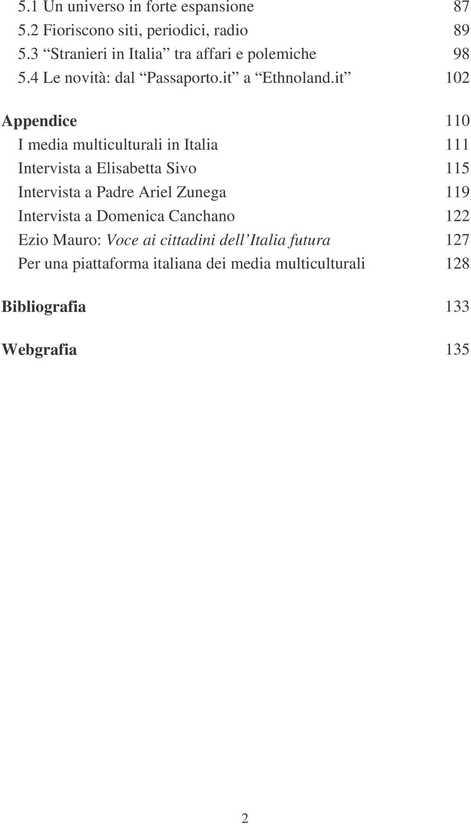 it 102 Appendice 110 I media multiculturali in Italia 111 Intervista a Elisabetta Sivo 115 Intervista a Padre Ariel