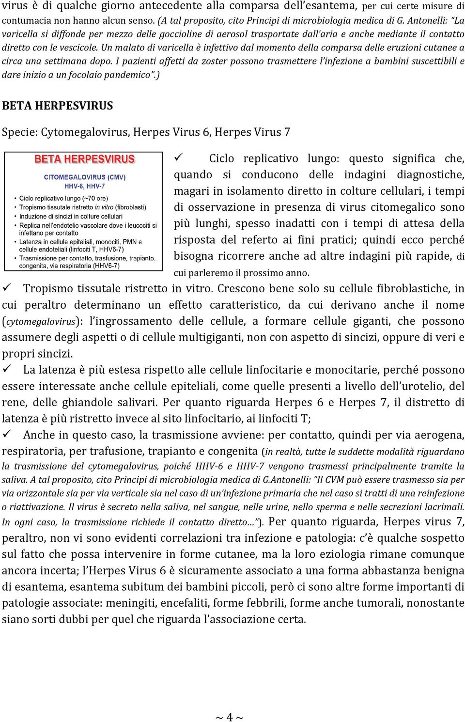 Un malato di varicella è infettivo dal momento della comparsa delle eruzioni cutanee a circa una settimana dopo.