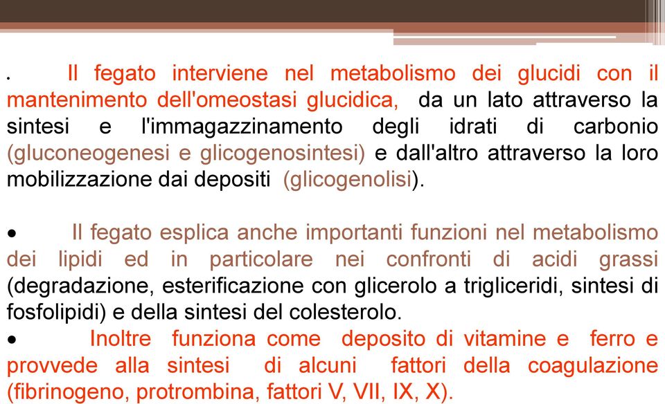 Il fegato esplica anche importanti funzioni nel metabolismo dei lipidi ed in particolare nei confronti di acidi grassi (degradazione, esterificazione con glicerolo a