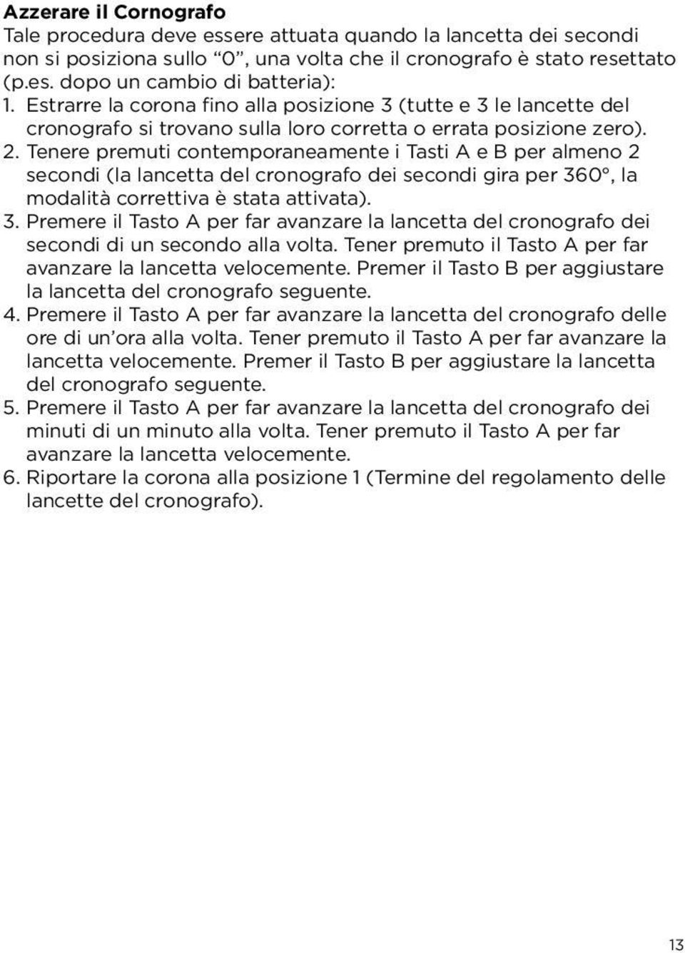 Tenere premuti contemporaneamente i Tasti A e B per almeno 2 secondi (la lancetta del cronografo dei secondi gira per 36