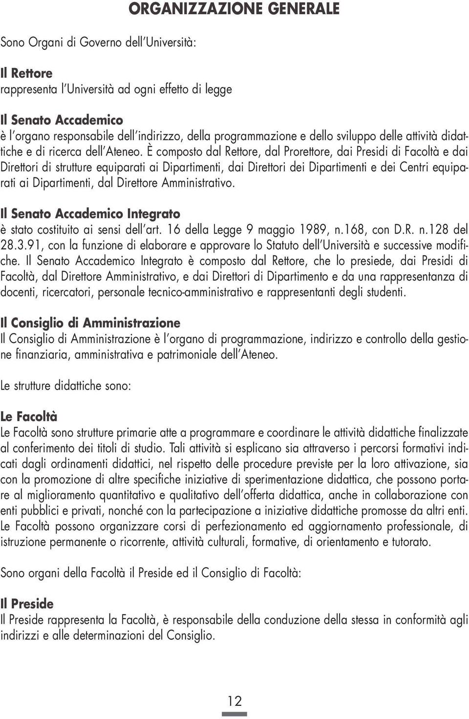 È composto dal Rettore, dal Prorettore, dai Presidi di Facoltà e dai Direttori di strutture equiparati ai Dipartimenti, dai Direttori dei Dipartimenti e dei Centri equiparati ai Dipartimenti, dal