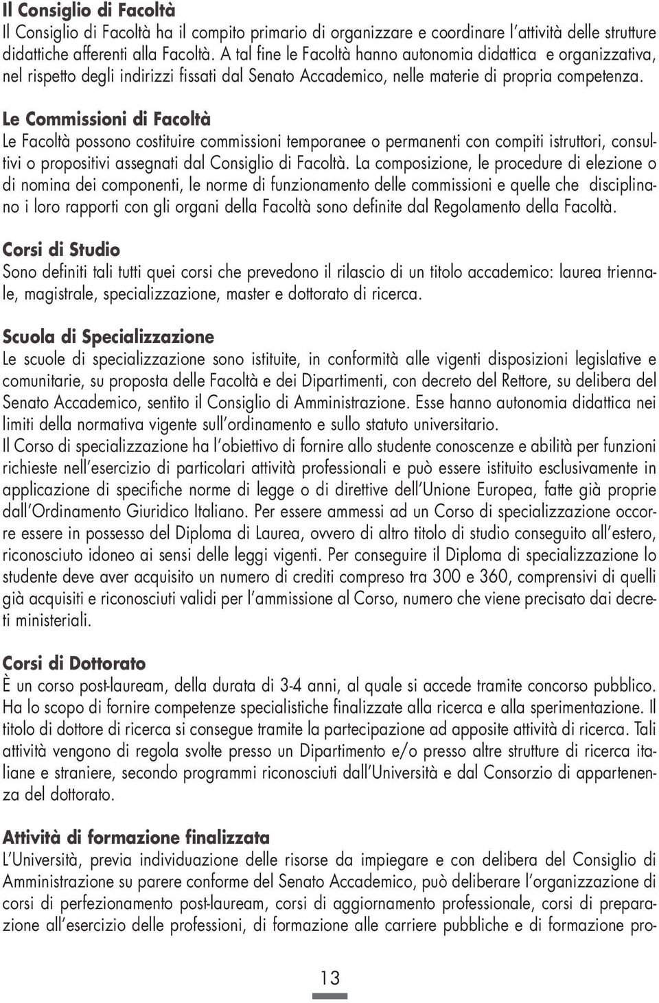 Le Commissioni di Facoltà Le Facoltà possono costituire commissioni temporanee o permanenti con compiti istruttori, consultivi o propositivi assegnati dal Consiglio di Facoltà.