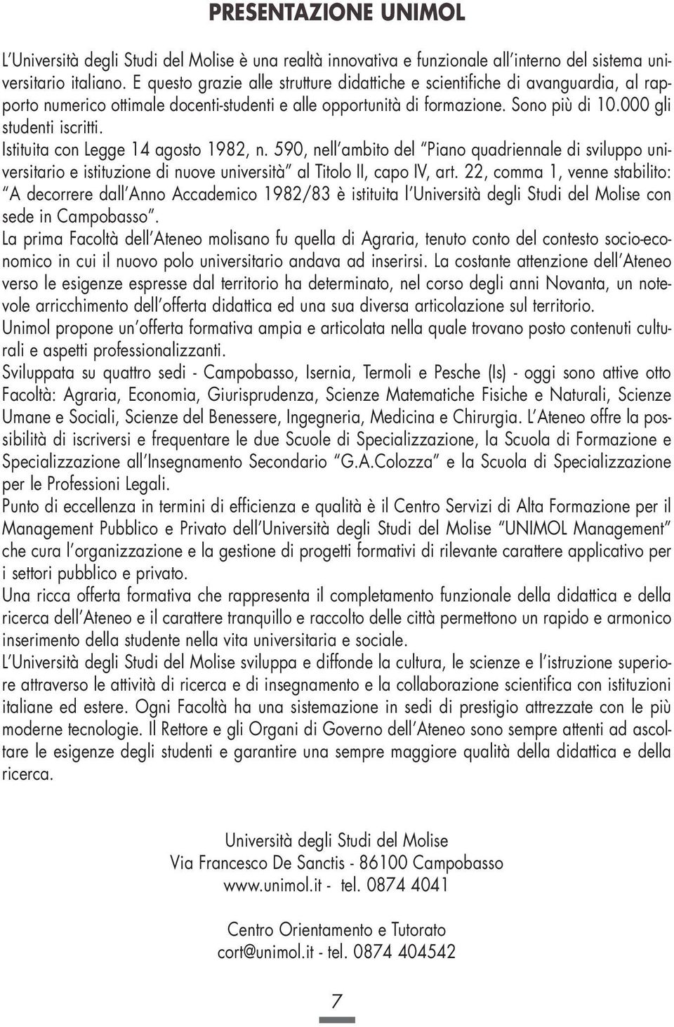 Istituita con Legge 14 agosto 1982, n. 590, nell ambito del Piano quadriennale di sviluppo universitario e istituzione di nuove università al Titolo II, capo IV, art.