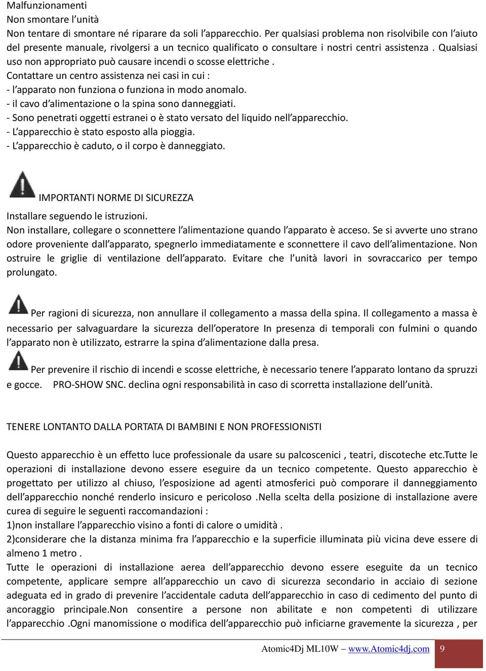 Qualsiasi uso non appropriato può causare incendi o scosse elettriche. Contattare un centro assistenza nei casi in cui : - l apparato non funziona o funziona in modo anomalo.