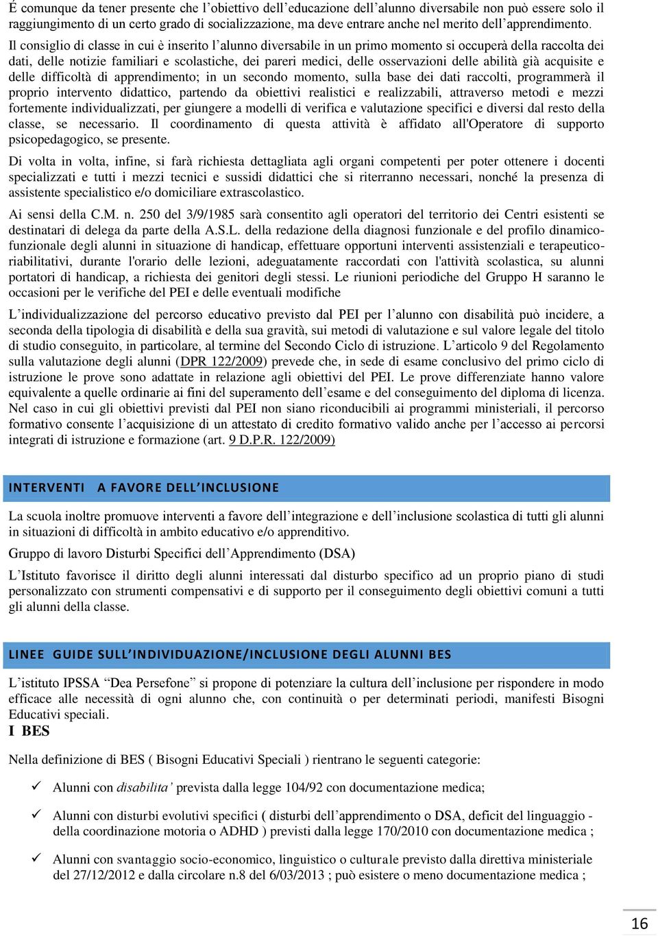 Il consiglio di classe in cui è inserito l alunno diversabile in un primo momento si occuperà della raccolta dei dati, delle notizie familiari e scolastiche, dei pareri medici, delle osservazioni