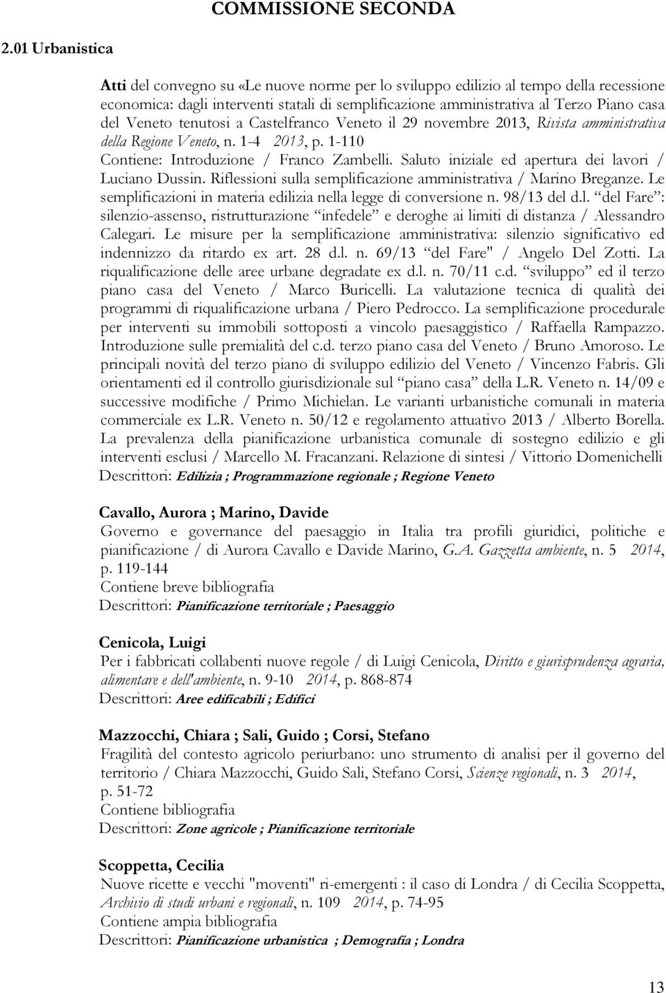 Veneto tenutosi a Castelfranco Veneto il 29 novembre 2013, Rivista amministrativa della Regione Veneto, n. 1-4 2013, p. 1-110 Contiene: Introduzione / Franco Zambelli.