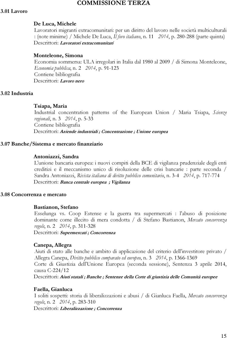 280-288 (parte quinta) Descrittori: Lavoratori extracomunitari Monteleone, Simona Economia sommersa: ULA irregolari in Italia dal 1980 al 2009 / di Simona Monteleone, Economia pubblica, n. 2 2014, p.