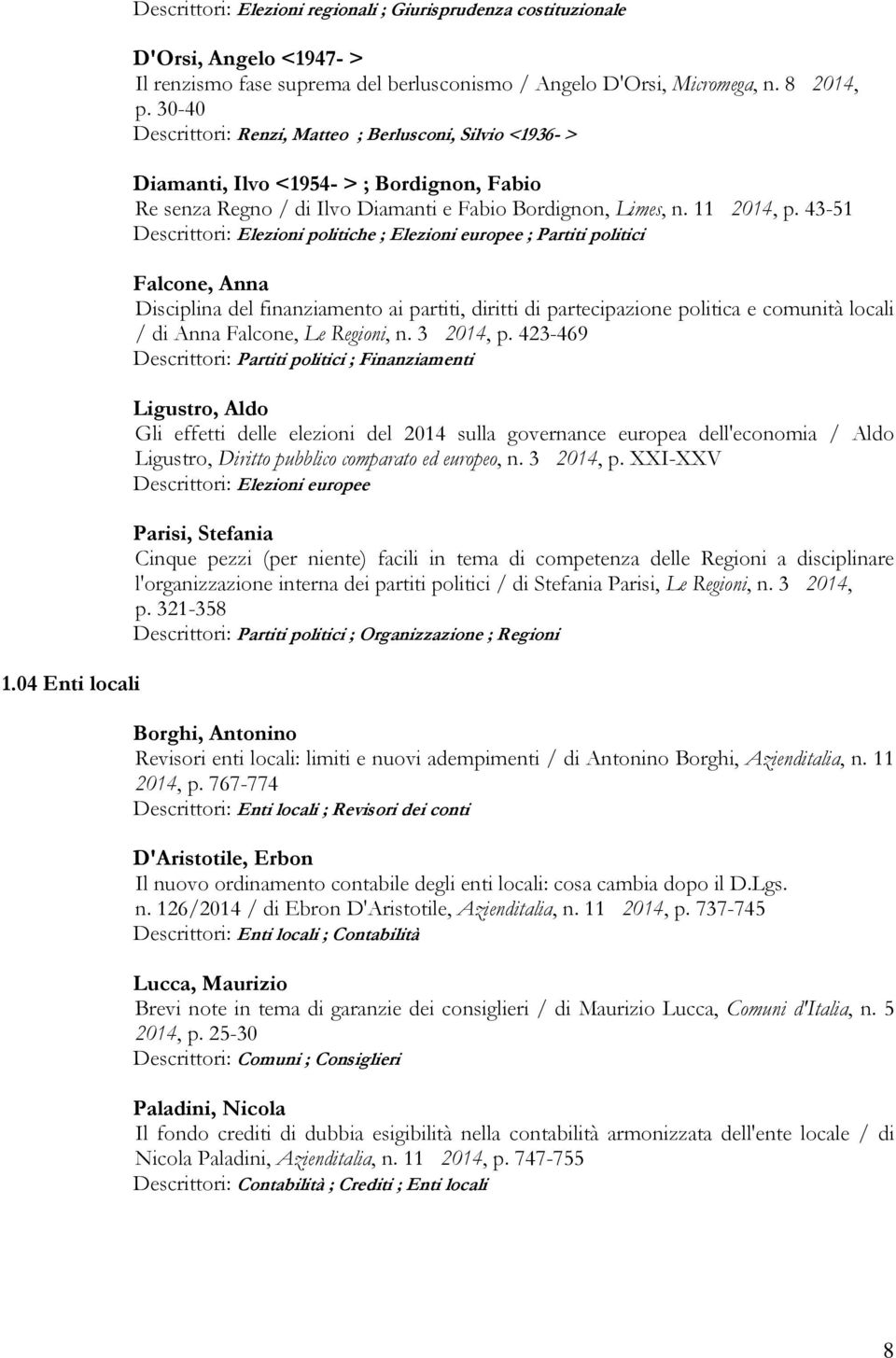 43-51 Descrittori: Elezioni politiche ; Elezioni europee ; Partiti politici Falcone, Anna Disciplina del finanziamento ai partiti, diritti di partecipazione politica e comunità locali / di Anna