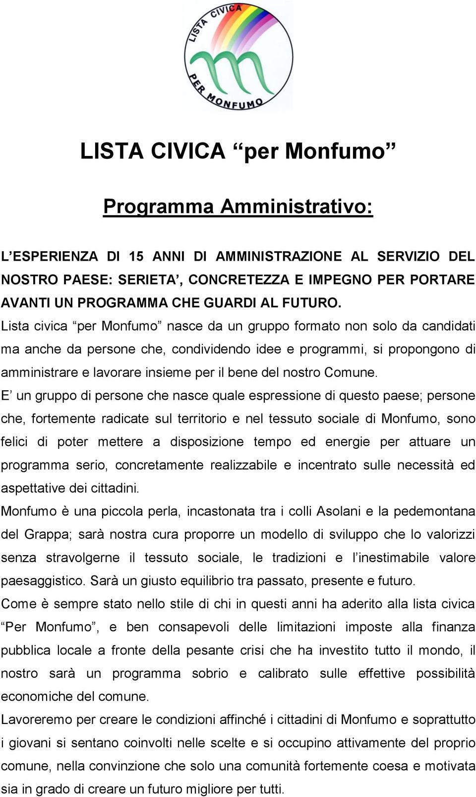 Lista civica per Monfumo nasce da un gruppo formato non solo da candidati ma anche da persone che, condividendo idee e programmi, si propongono di amministrare e lavorare insieme per il bene del