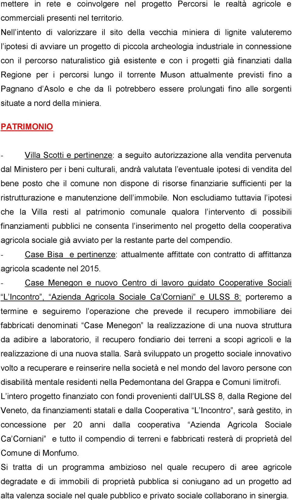 esistente e con i progetti già finanziati dalla Regione per i percorsi lungo il torrente Muson attualmente previsti fino a Pagnano d Asolo e che da lì potrebbero essere prolungati fino alle sorgenti