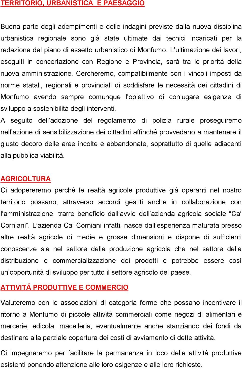 Cercheremo, compatibilmente con i vincoli imposti da norme statali, regionali e provinciali di soddisfare le necessità dei cittadini di Monfumo avendo sempre comunque l obiettivo di coniugare