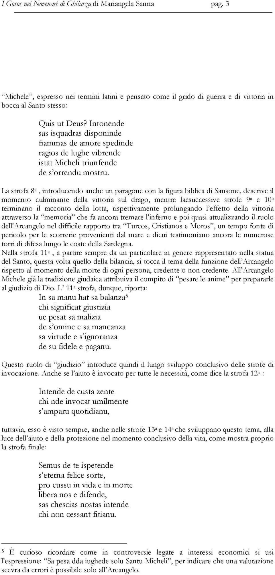 La strofa 8 a, introducendo anche un paragone con la figura biblica di Sansone, descrive il momento culminante della vittoria sul drago, mentre laesuccessive strofe 9 a e 10 a terminano il racconto