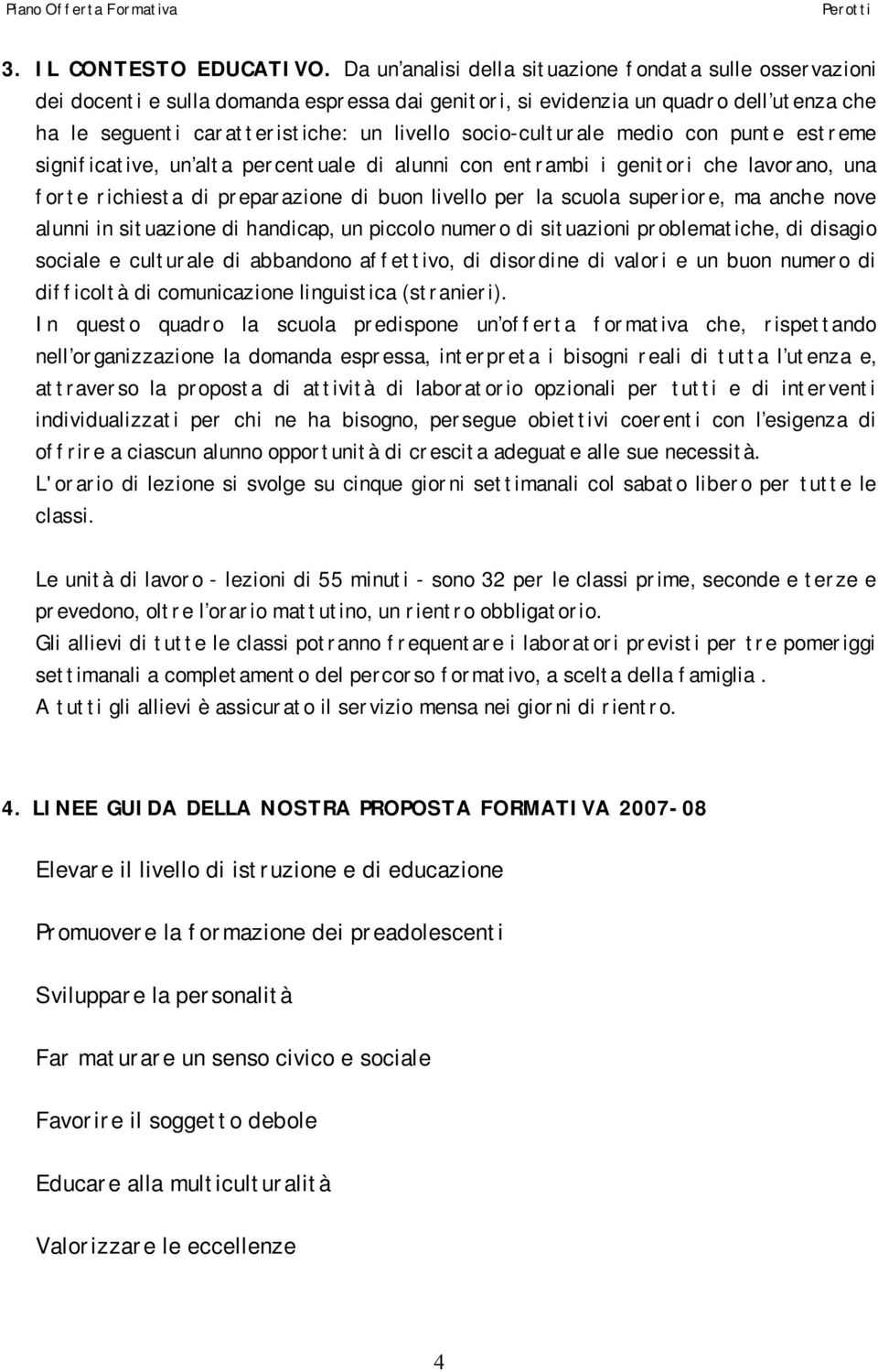 socio-culturale medio con punte estreme significative, un alta percentuale di alunni con entrambi i genitori che lavorano, una forte richiesta di preparazione di buon livello per la scuola superiore,