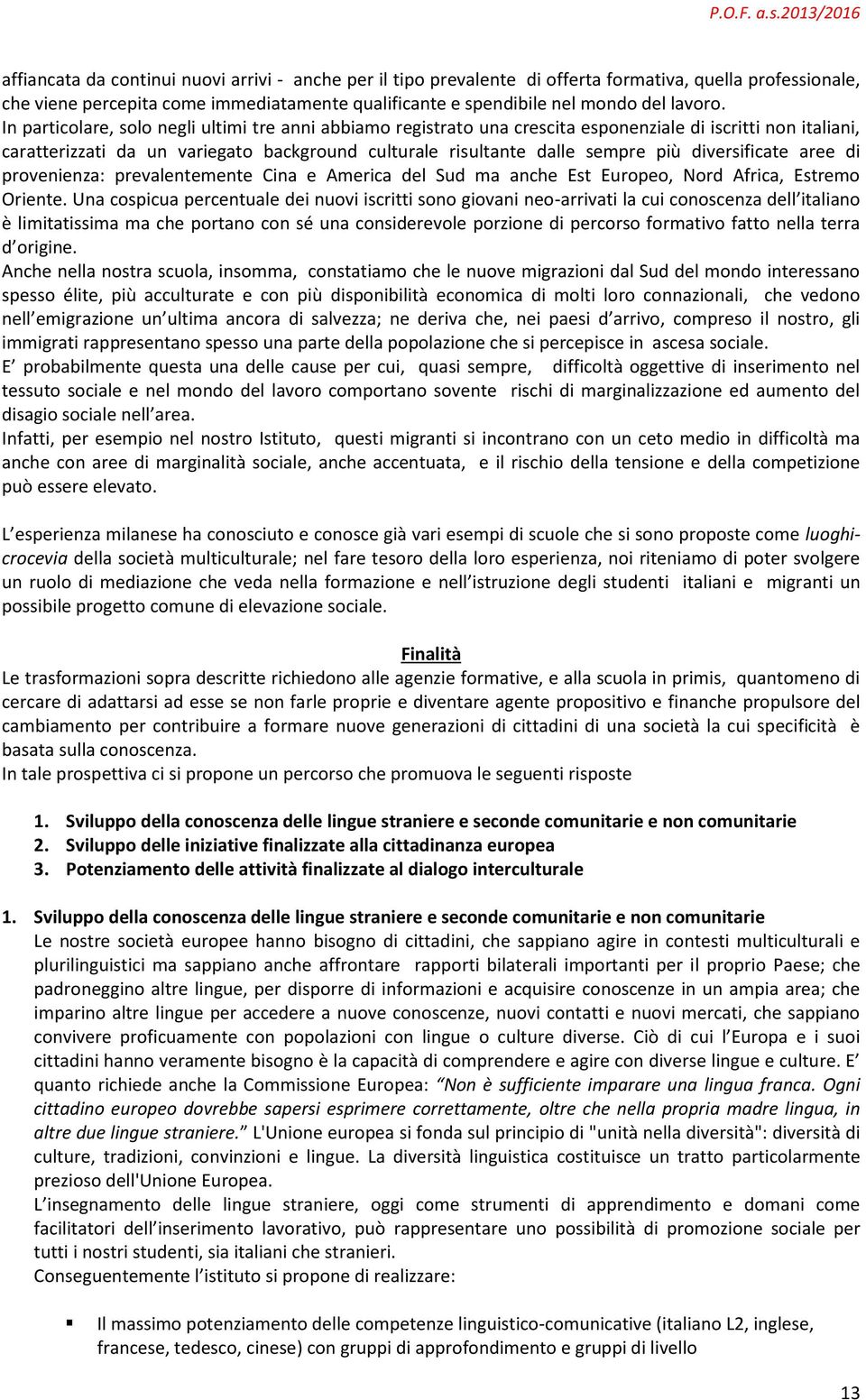 diversificate aree di provenienza: prevalentemente Cina e America del Sud ma anche Est Europeo, Nord Africa, Estremo Oriente.