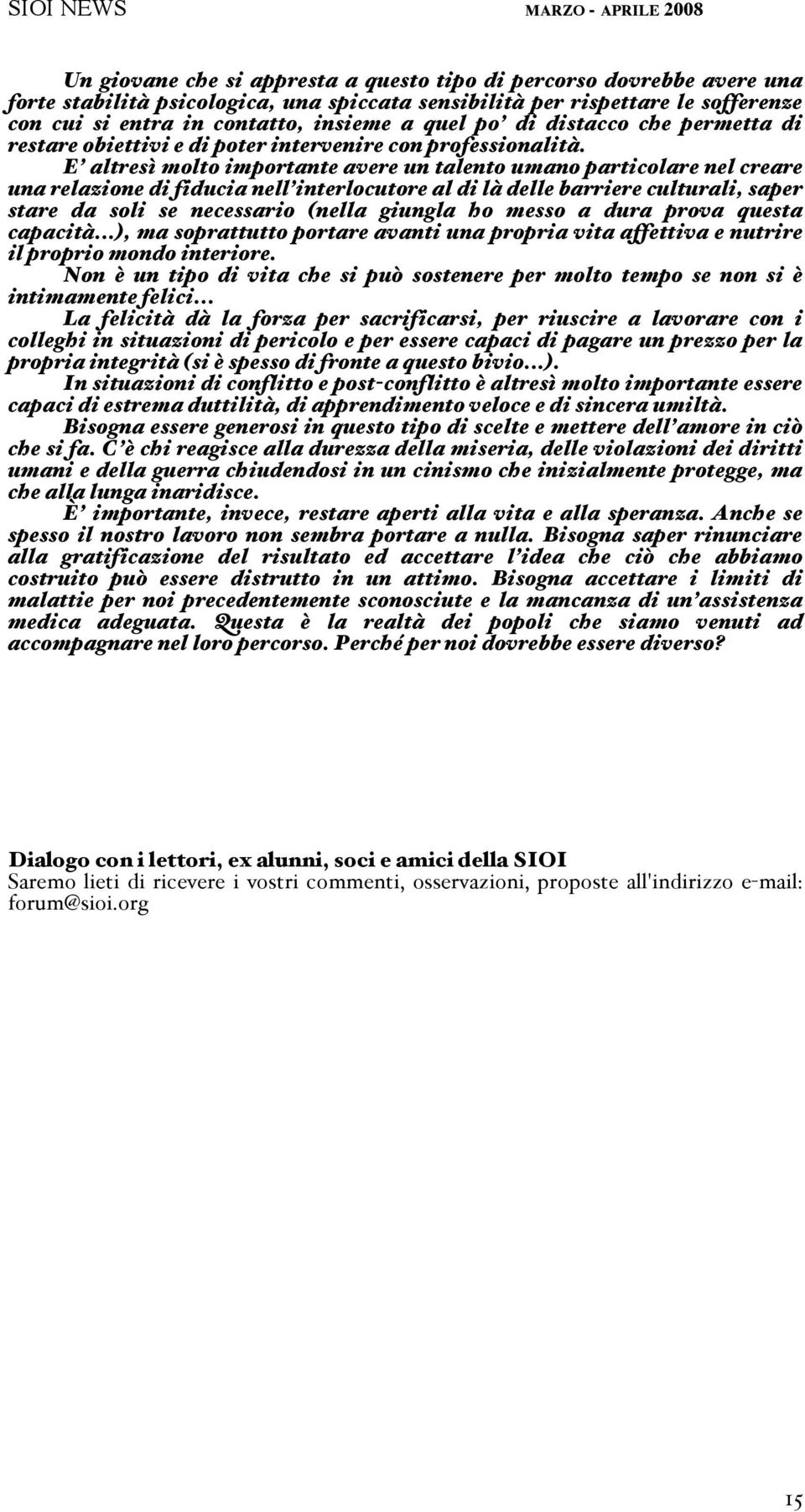 E altres molto importante avere un talento umano particolare nel creare una relazione di fiducia nell interlocutore al di l delle barriere culturali, saper stare da soli se necessario nella giungla