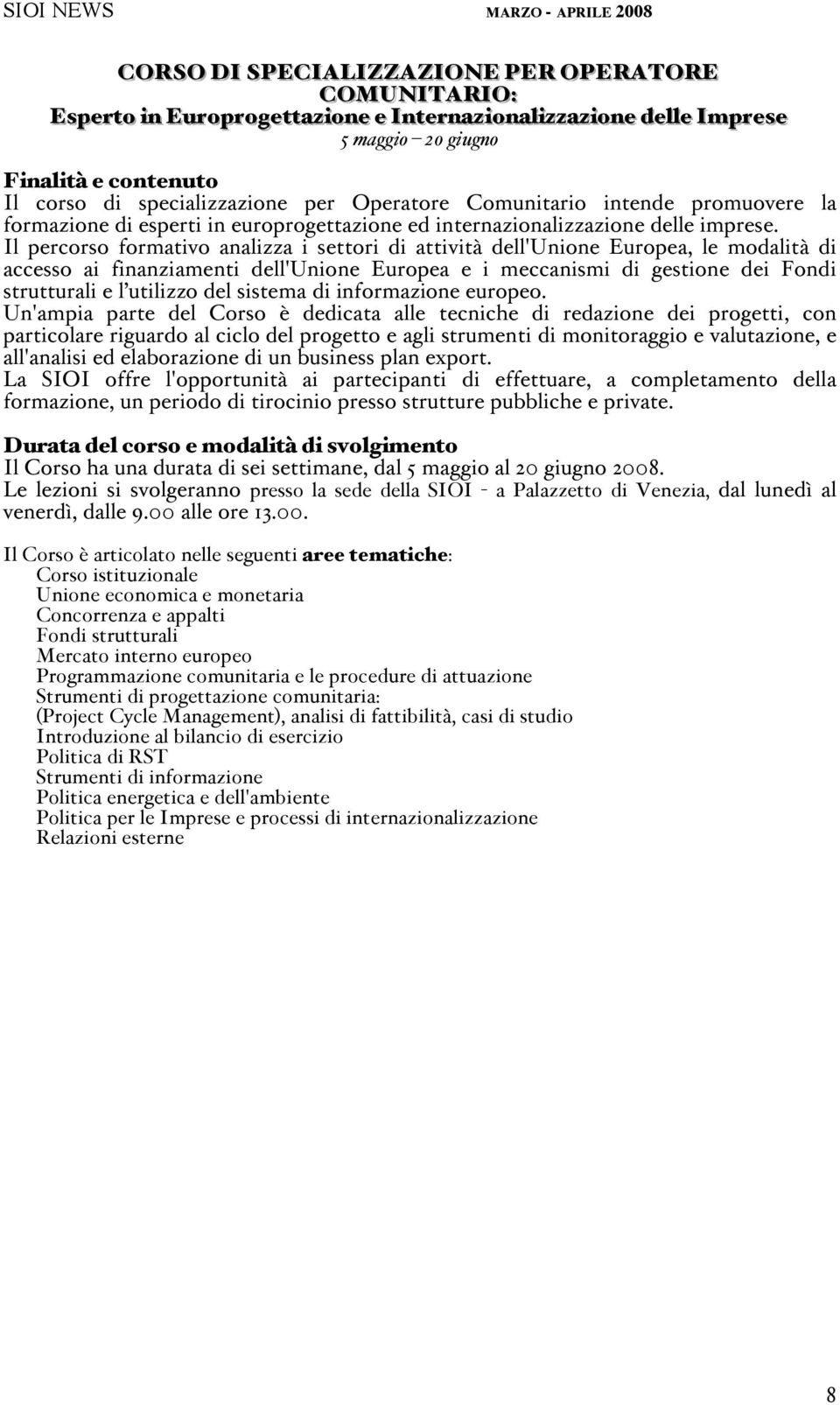 Il percorso formativo analizza i settori di attivit dell Unione Europea, le modalit di accesso ai finanziamenti dell Unione Europea e i meccanismi di gestione dei Fondi strutturali e l utilizzo del