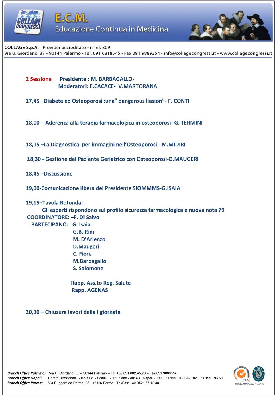 MIDIRI 18,30 - Gestione del Paziente Geriatrico con Osteoporosi-D.MAUGERI 18,45 Discussione 19,00-Comunicazione libera del Presidente SIOMMMS-G.