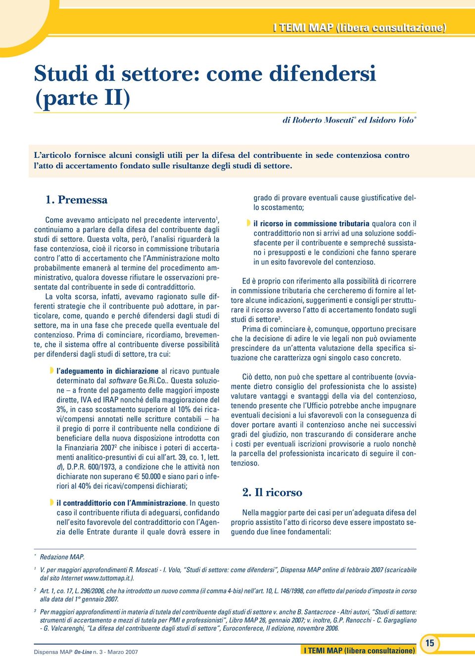 Premessa Come avevamo anticipato nel precedente intervento 1, continuiamo a parlare della difesa del contribuente dagli studi di settore.