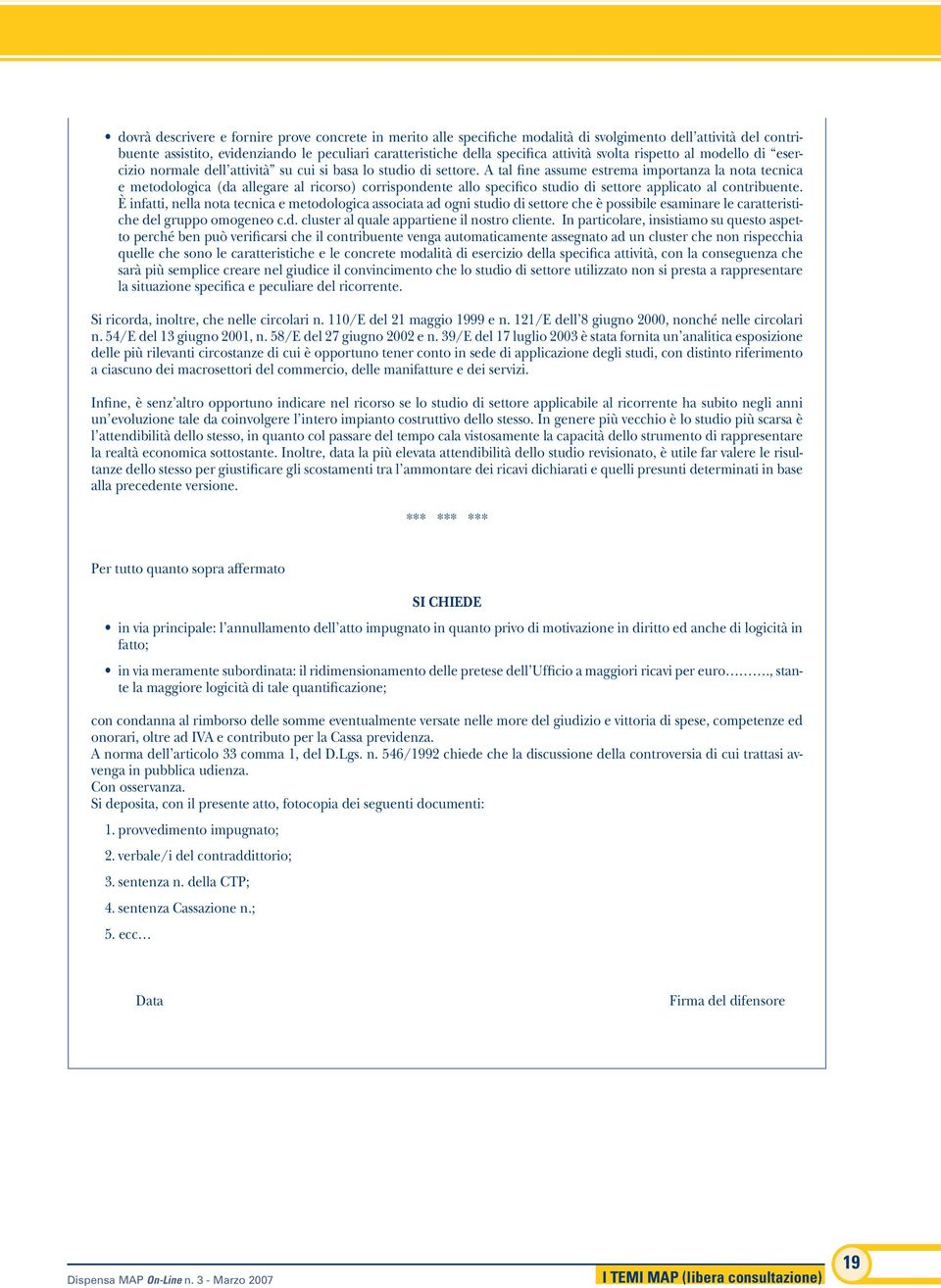 A tal fine assume estrema importanza la nota tecnica e metodologica (da allegare al ricorso) corrispondente allo specifico studio di settore applicato al contribuente.