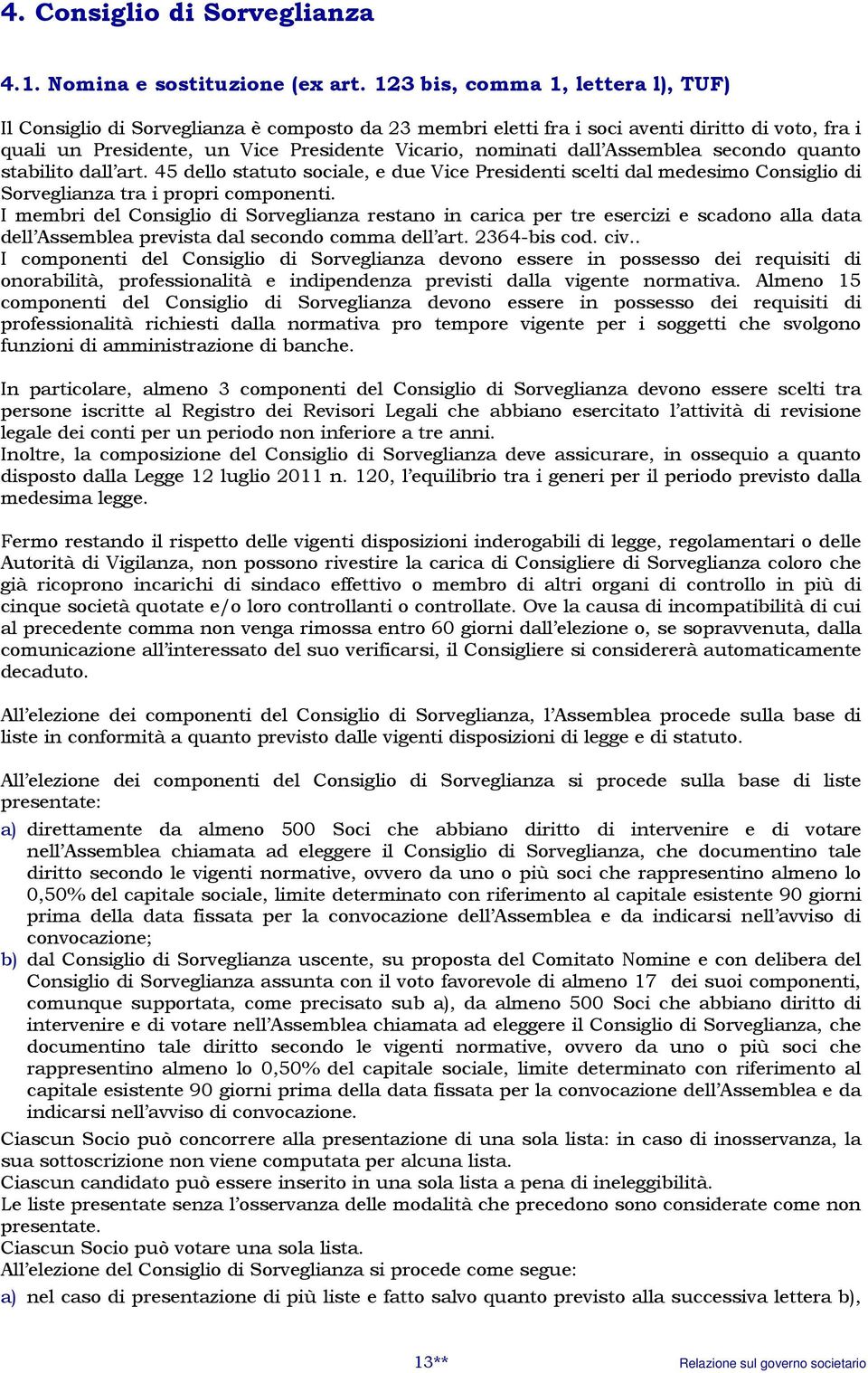 Assemblea secondo quanto stabilito dall art. 45 dello statuto sociale, e due Vice Presidenti scelti dal medesimo Consiglio di Sorveglianza tra i propri componenti.