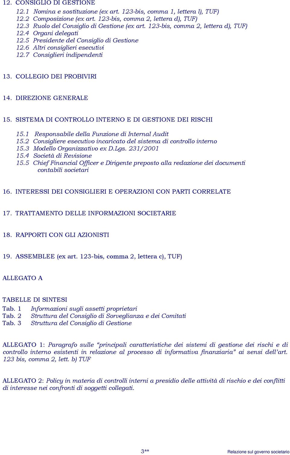 7 Consiglieri indipendenti 13. COLLEGIO DEI PROBIVIRI 14. DIREZIONE GENERALE 15. SISTEMA DI CONTROLLO INTERNO E DI GESTIONE DEI RISCHI 15.1 Responsabile della Funzione di Internal Audit 15.