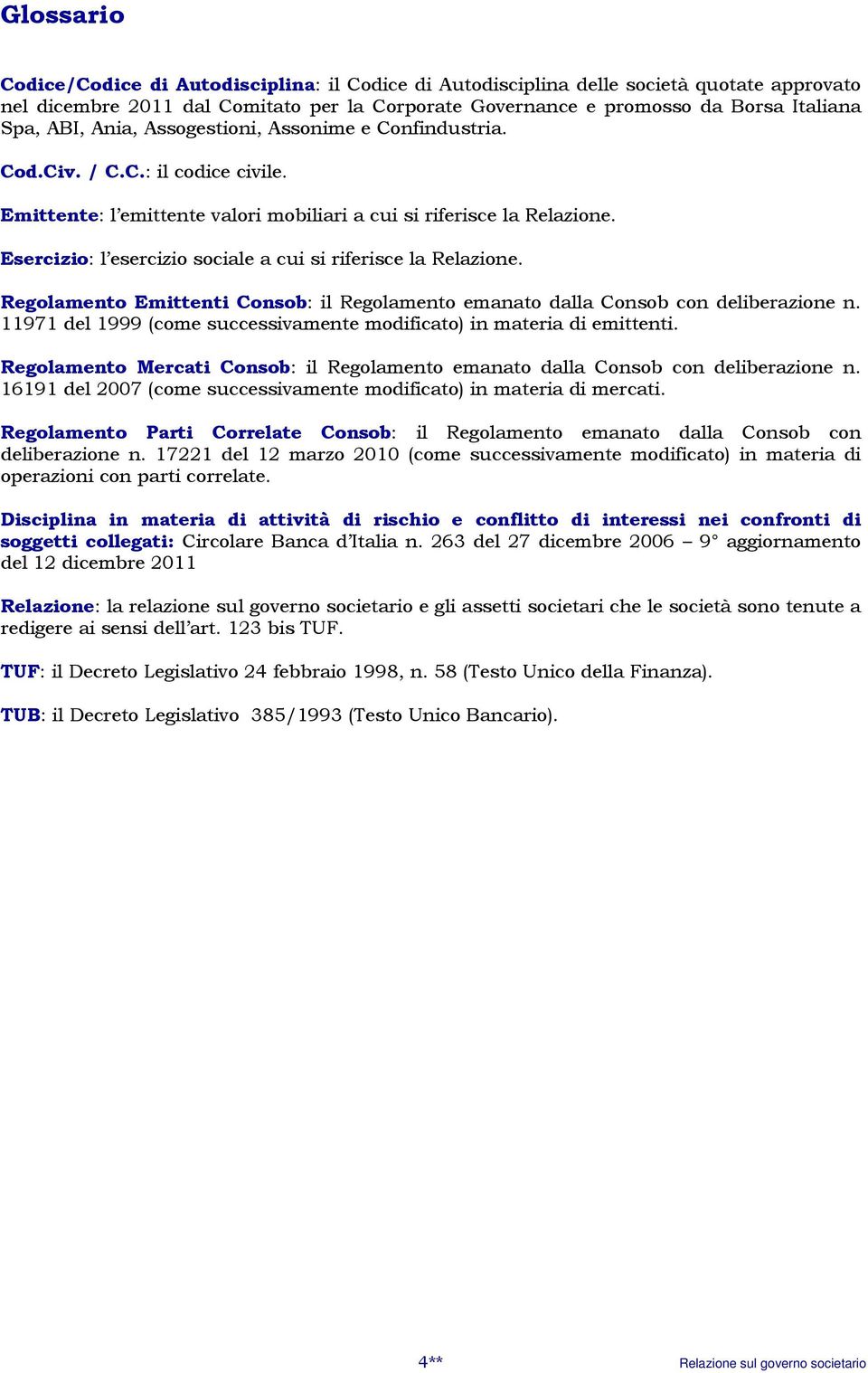 Esercizio: l esercizio sociale a cui si riferisce la Relazione. Regolamento Emittenti Consob: il Regolamento emanato dalla Consob con deliberazione n.