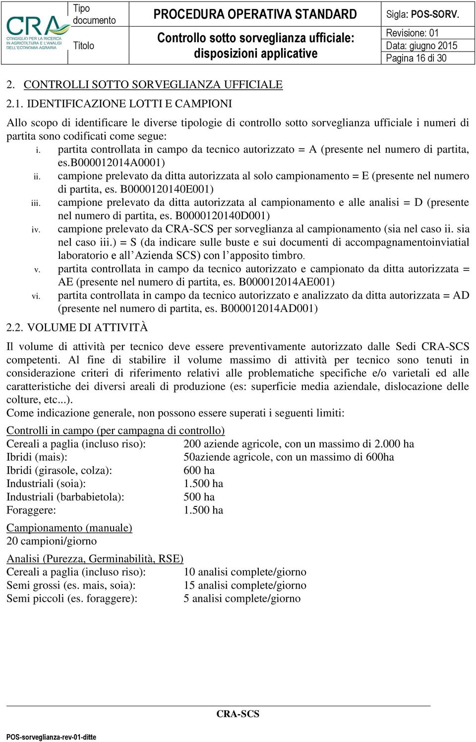 partita controllata in campo da tecnico autorizzato = A (presente nel numero di partita, es.b000012014a0001) ii.