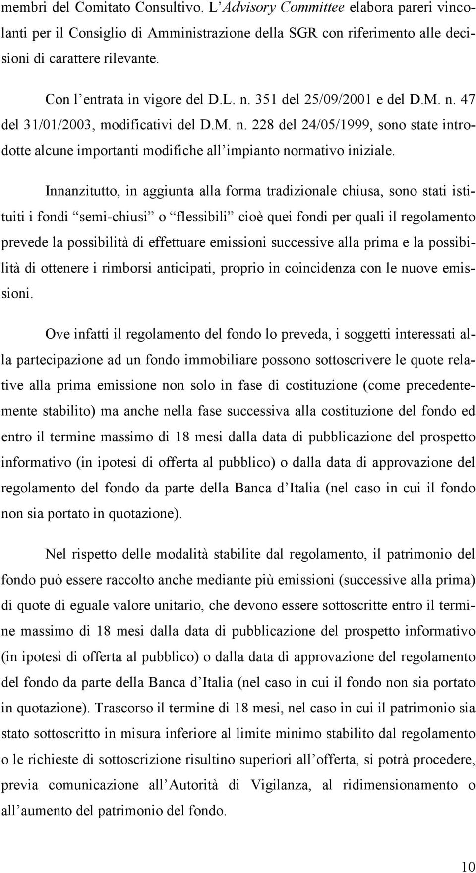 Innanzitutto, in aggiunta alla forma tradizionale chiusa, sono stati istituiti i fondi semi-chiusi o flessibili cioè quei fondi per quali il regolamento prevede la possibilità di effettuare emissioni