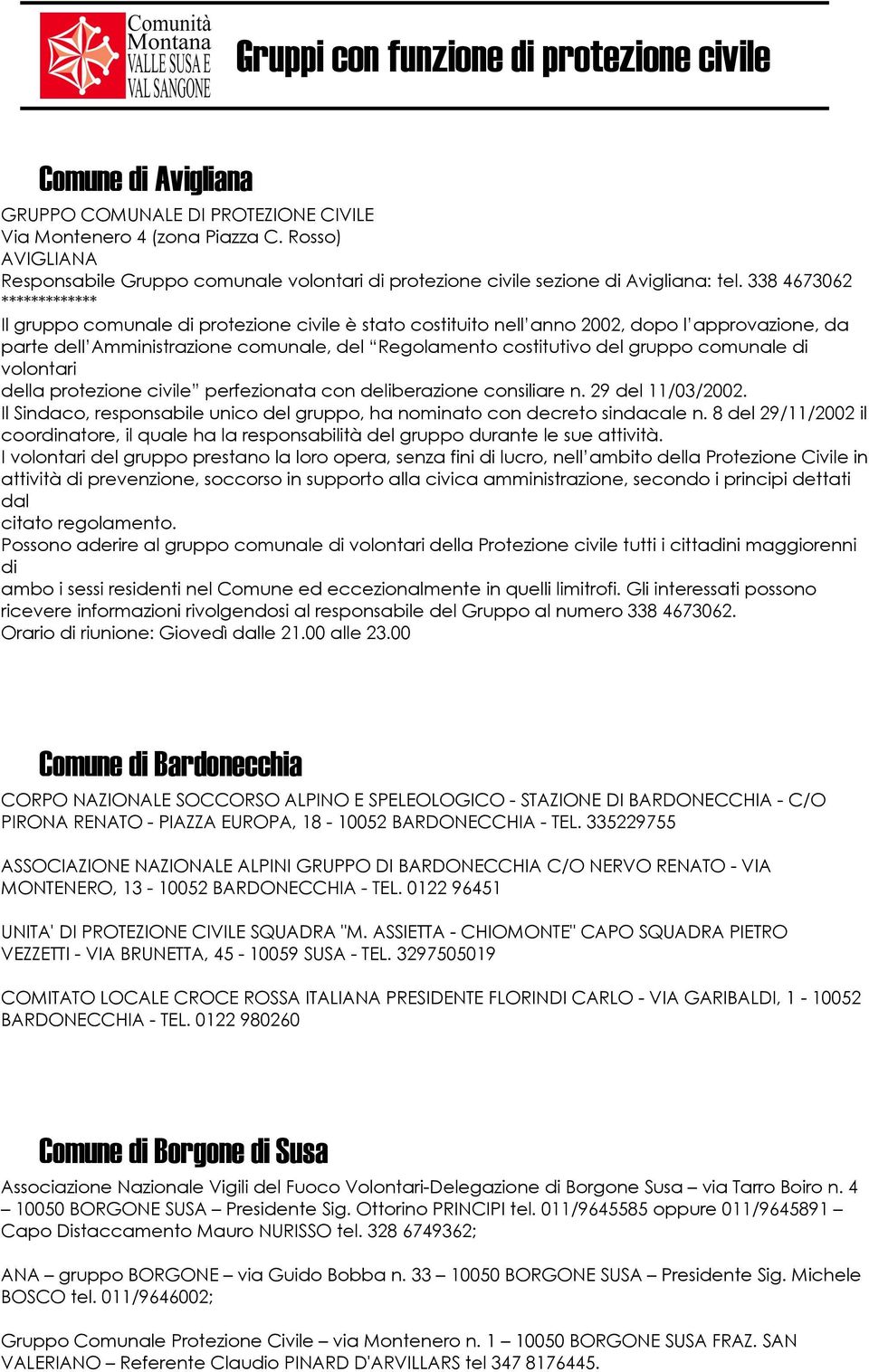 338 4673062 ************* Il gruppo comunale di protezione civile è stato costituito nell anno 2002, dopo l approvazione, da parte dell Amministrazione comunale, del Regolamento costitutivo del