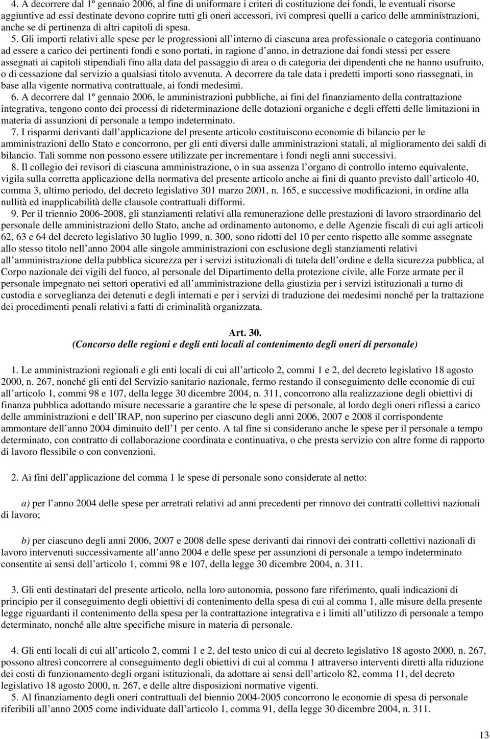 Gli importi relativi alle spese per le progressioni all interno di ciascuna area professionale o categoria continuano ad essere a carico dei pertinenti fondi e sono portati, in ragione d anno, in