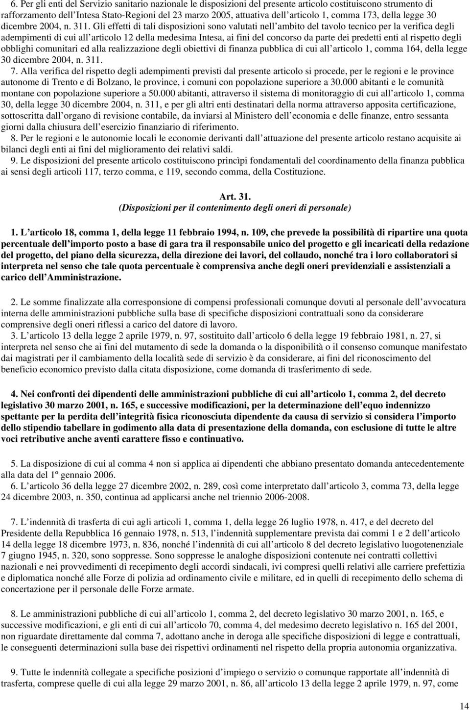 Gli effetti di tali disposizioni sono valutati nell ambito del tavolo tecnico per la verifica degli adempimenti di cui all articolo 12 della medesima Intesa, ai fini del concorso da parte dei