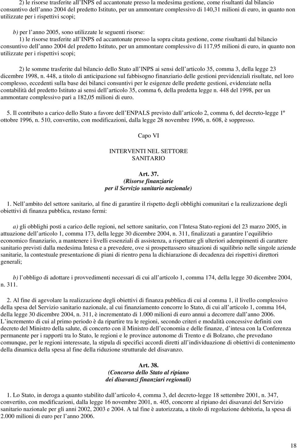 gestione, come risultanti dal bilancio consuntivo dell anno 2004 del predetto Istituto, per un ammontare complessivo di 117,95 milioni di euro, in quanto non utilizzate per i rispettivi scopi; 2) le