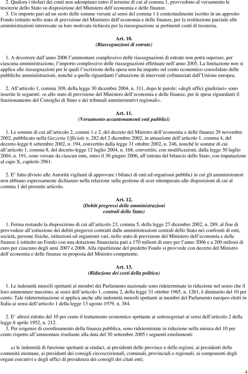 per la restituzione parziale alle amministrazioni interessate su loro motivata richiesta per la riassegnazione ai pertinenti conti di tesoreria. Art. 10. (Riassegnazioni di entrate) 1.