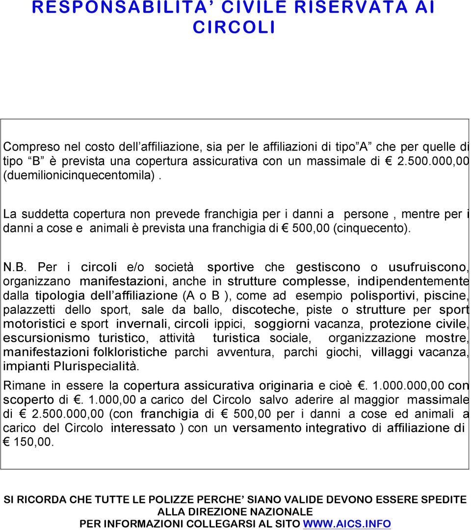 La suddetta copertura non prevede franchigia per i danni a persone, mentre per i danni a cose e animali è prevista una franchigia di 500,00 (cinquecento). N.B.