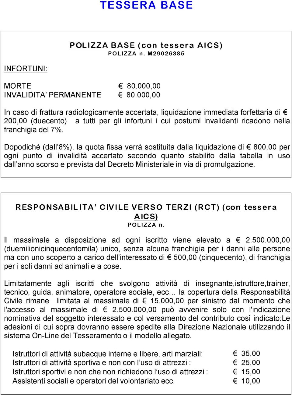 Dopodiché (dall 8%), la quota fissa verrà sostituita dalla liquidazione di 800,00 per ogni punto di invalidità accertato secondo quanto stabilito dalla tabella in uso dall anno scorso e prevista dal