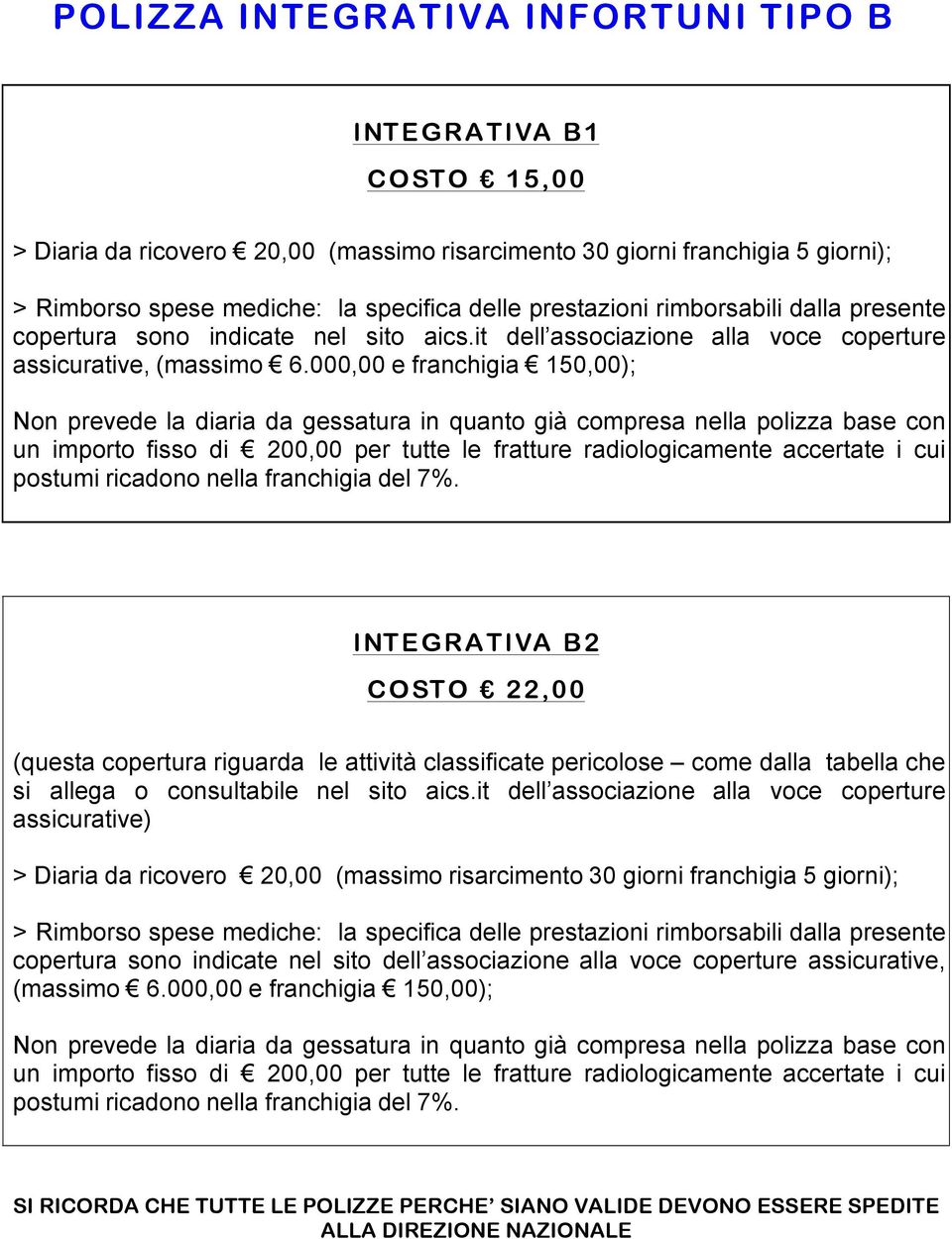 000,00 e franchigia 150,00); Non prevede la diaria da gessatura in quanto già compresa nella polizza base con un importo fisso di 200,00 per tutte le fratture radiologicamente accertate i cui postumi