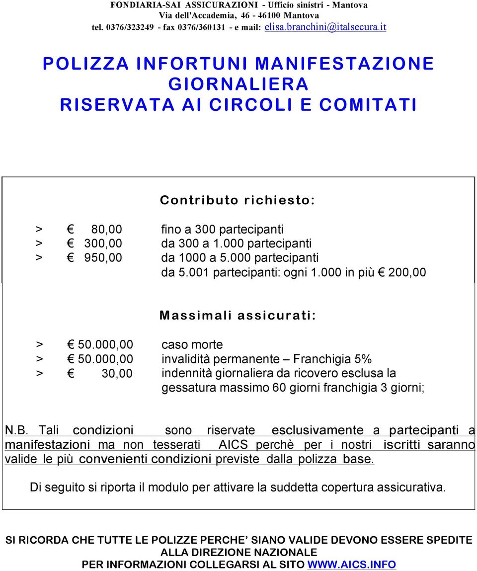 1.000 partecipanti > 950,00 da 1000 a 5.000 partecipanti da 5.001 partecipanti: ogni 1.000 in più 200,00 Ma s s i ma l i a s s i c u r a t i : > 50.000,00 caso morte > 50.