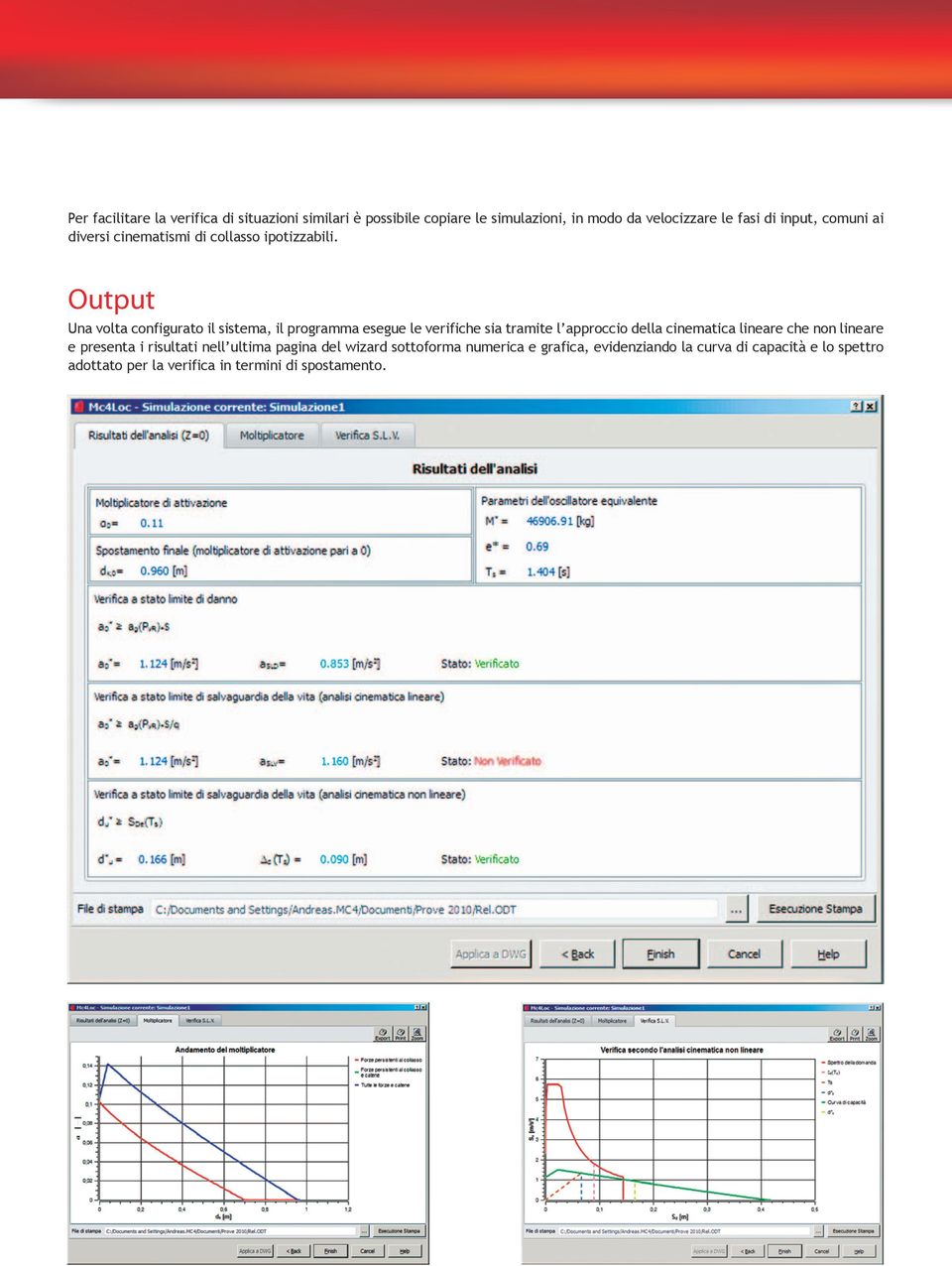 Output Una volta configurato il sistema, il programma esegue le verifiche sia tramite l approccio della cinematica lineare