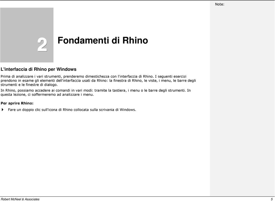 finestre di dialogo. In Rhino, possiamo accedere ai comandi in vari modi: tramite la tastiera, i menu o le barre degli strumenti.