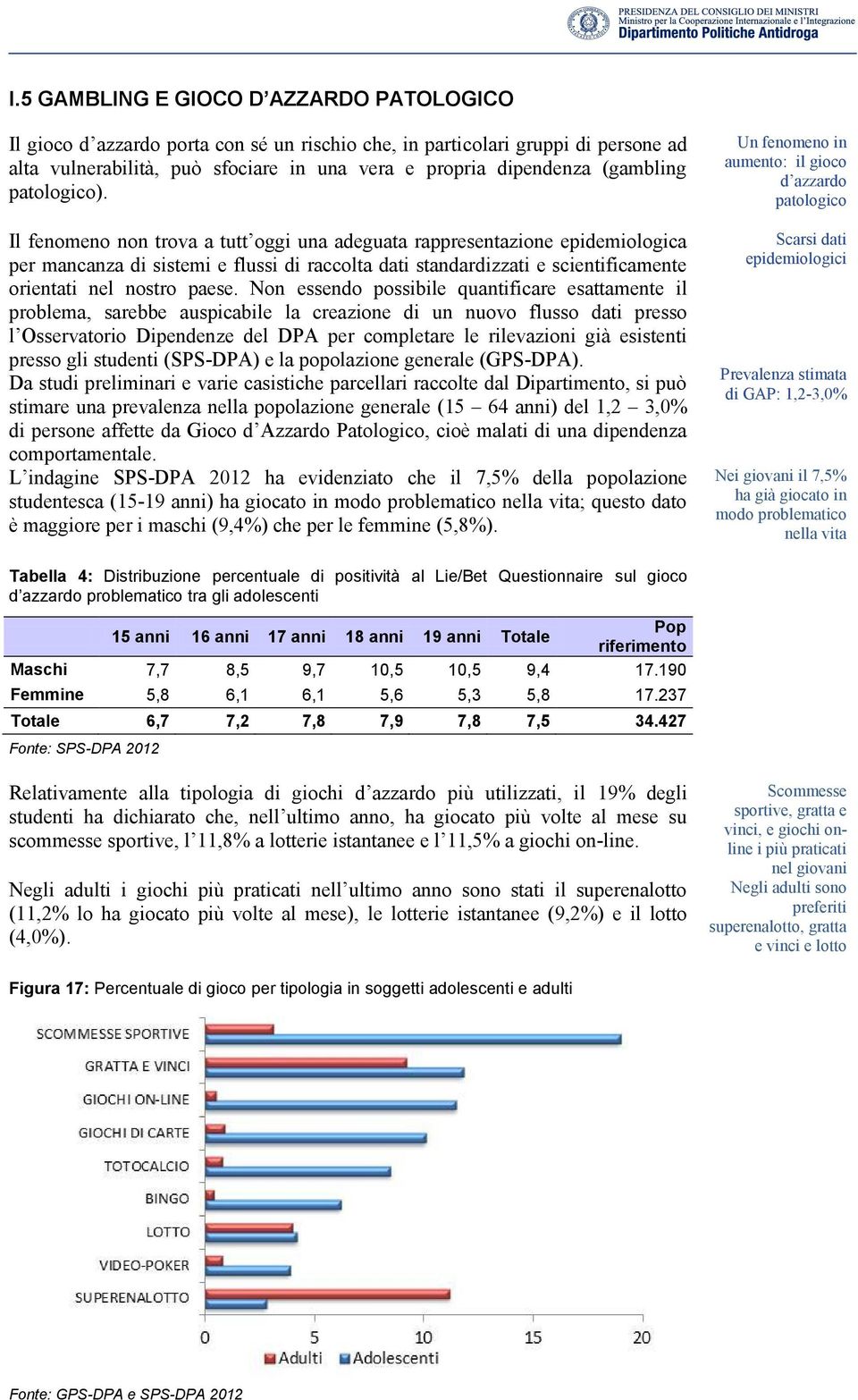 Un fenomeno in aumento: il gioco d azzardo patologico Il fenomeno non trova a tutt oggi una adeguata rappresentazione epidemiologica per mancanza di sistemi e flussi di raccolta dati standardizzati e