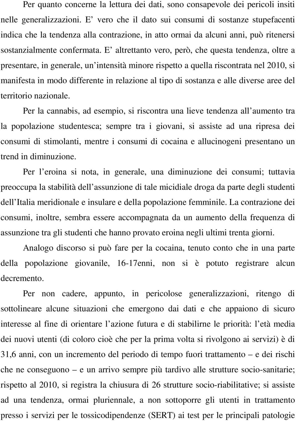 E altrettanto vero, però, che questa tendenza, oltre a presentare, in generale, un intensità minore rispetto a quella riscontrata nel, si manifesta in modo differente in relazione al tipo di sostanza