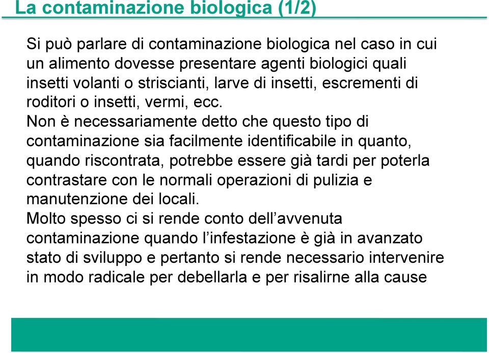 Non è necessariamente detto che questo tipo di contaminazione sia facilmente identificabile in quanto, quando riscontrata, potrebbe essere già tardi per poterla contrastare