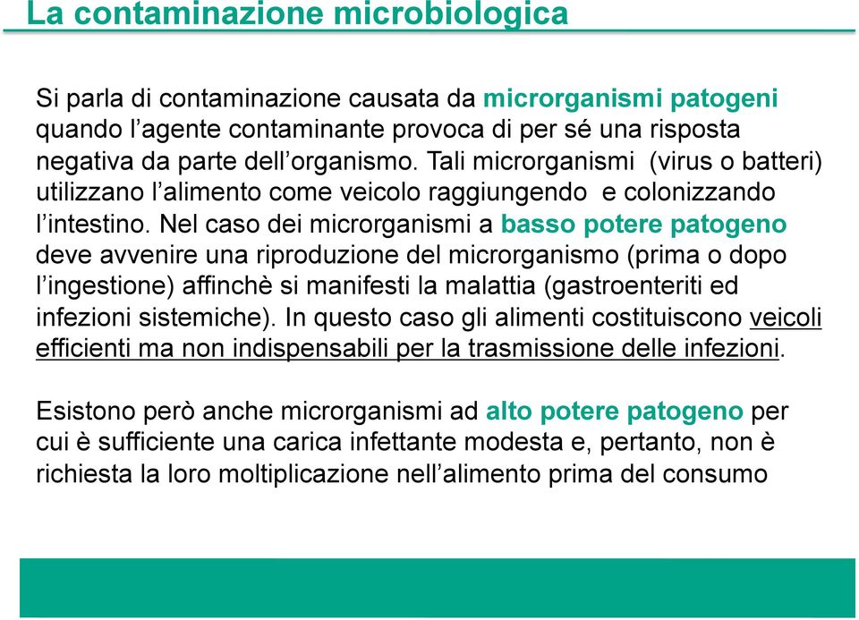 Nel caso dei microrganismi a basso potere patogeno deve avvenire una riproduzione del microrganismo (prima o dopo l ingestione) affinchè si manifesti la malattia (gastroenteriti ed infezioni