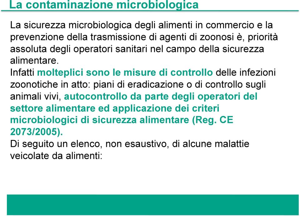 Infatti molteplici sono le misure di controllo delle infezioni zoonotiche in atto: piani di eradicazione o di controllo sugli animali vivi,