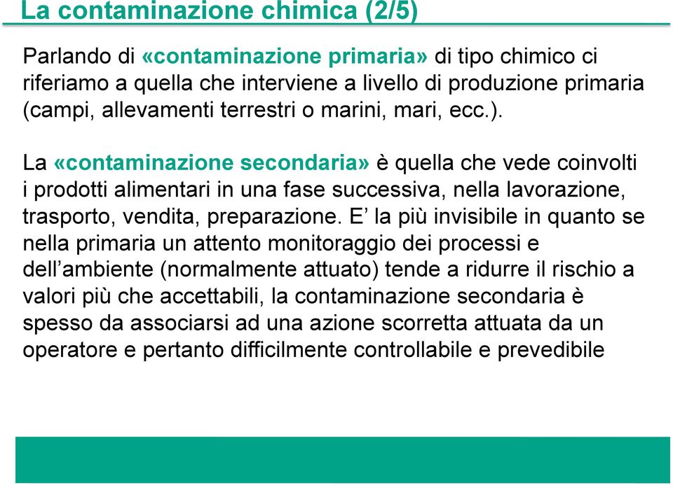 La «contaminazione secondaria» è quella che vede coinvolti i prodotti alimentari in una fase successiva, nella lavorazione, trasporto, vendita, preparazione.